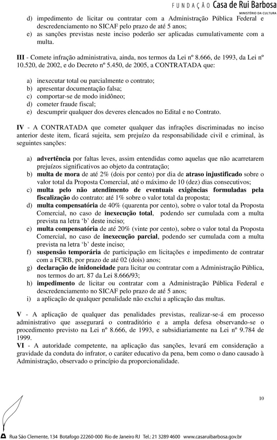 450, de 2005, a CONTRATADA que: a) inexecutar total ou parcialmente o contrato; b) apresentar documentação falsa; c) comportar-se de modo inidôneo; d) cometer fraude fiscal; e) descumprir qualquer