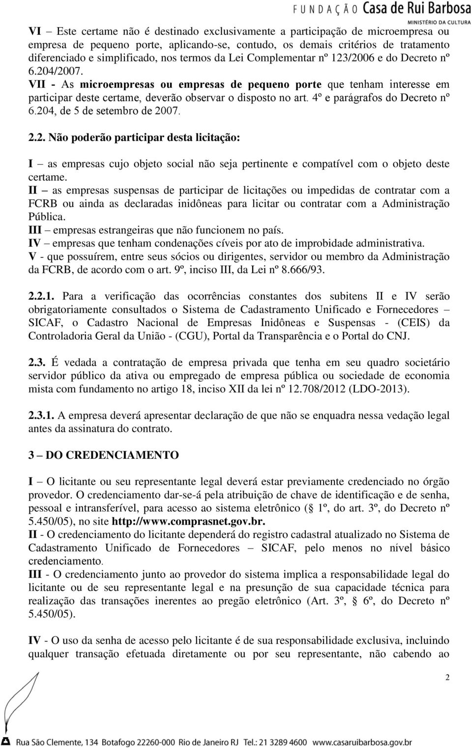 VII - As microempresas ou empresas de pequeno porte que tenham interesse em participar deste certame, deverão observar o disposto no art. 4º e parágrafos do Decreto nº 6.204, de 5 de setembro de 2007.