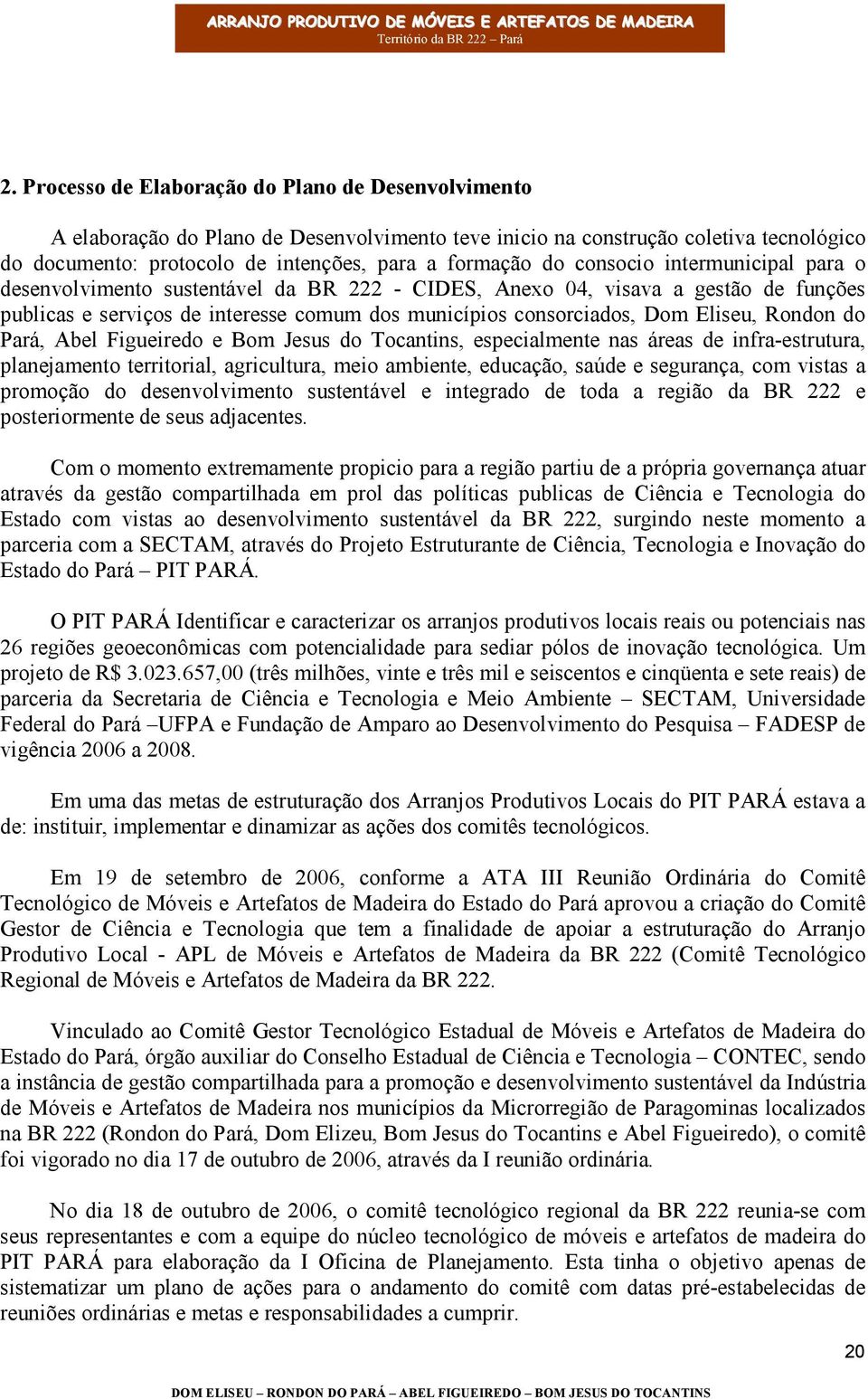 Rondon do Pará, Abel Figueiredo e Bom Jesus do Tocantins, especialmente nas áreas de infra-estrutura, planejamento territorial, agricultura, meio ambiente, educação, saúde e segurança, com vistas a