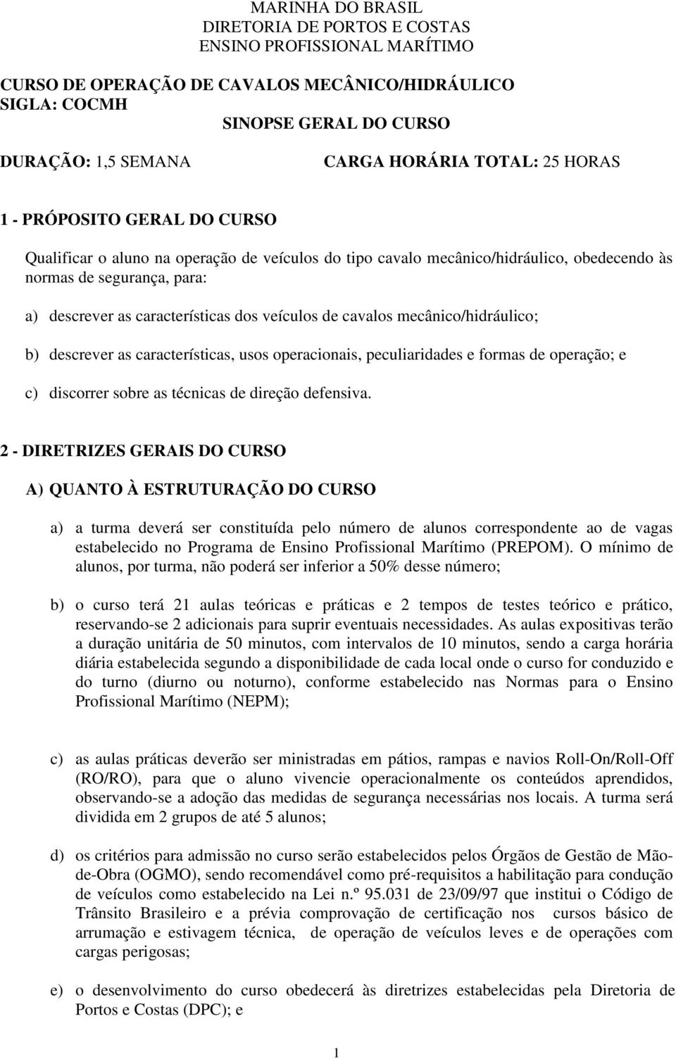 dos veículos de cavalos mecânico/hidráulico; b) descrever as características, usos operacionais, peculiaridades e formas de operação; e c) discorrer sobre as técnicas de direção defensiva.