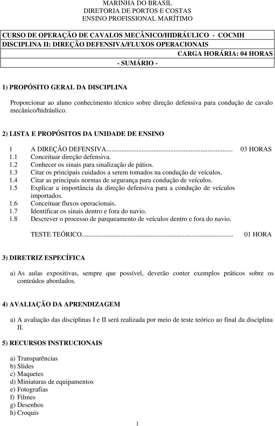 2) LISTA E PROPÓSITOS DA UNIDADE DE ENSINO 1 A DIREÇÃO DEFENSIVA... 03 HORAS 1.1 Conceituar direção defensiva. 1.2 Conhecer os sinais para sinalização de pátios. 1.3 Citar os principais cuidados a serem tomados na condução de veículos.