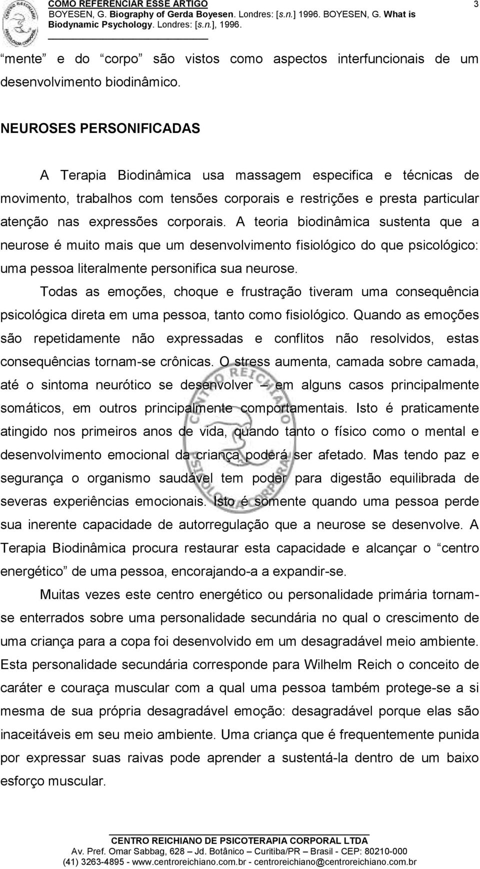 A teoria biodinâmica sustenta que a neurose é muito mais que um desenvolvimento fisiológico do que psicológico: uma pessoa literalmente personifica sua neurose.