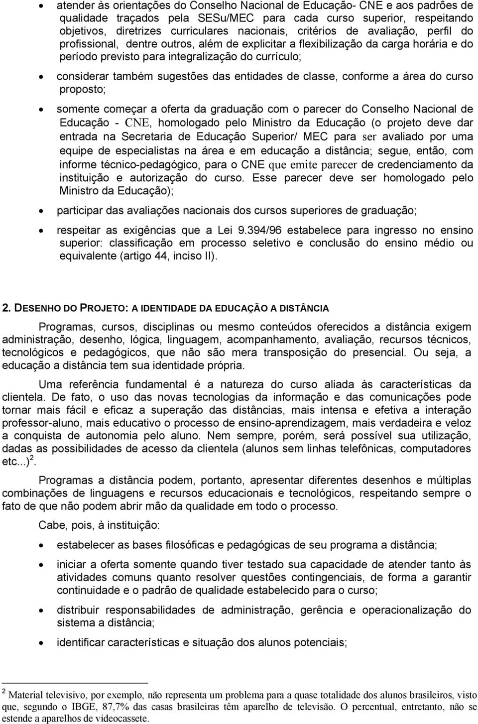 das entidades de classe, conforme a área do curso proposto; somente começar a oferta da graduação com o parecer do Conselho Nacional de Educação - CNE, homologado pelo Ministro da Educação (o projeto