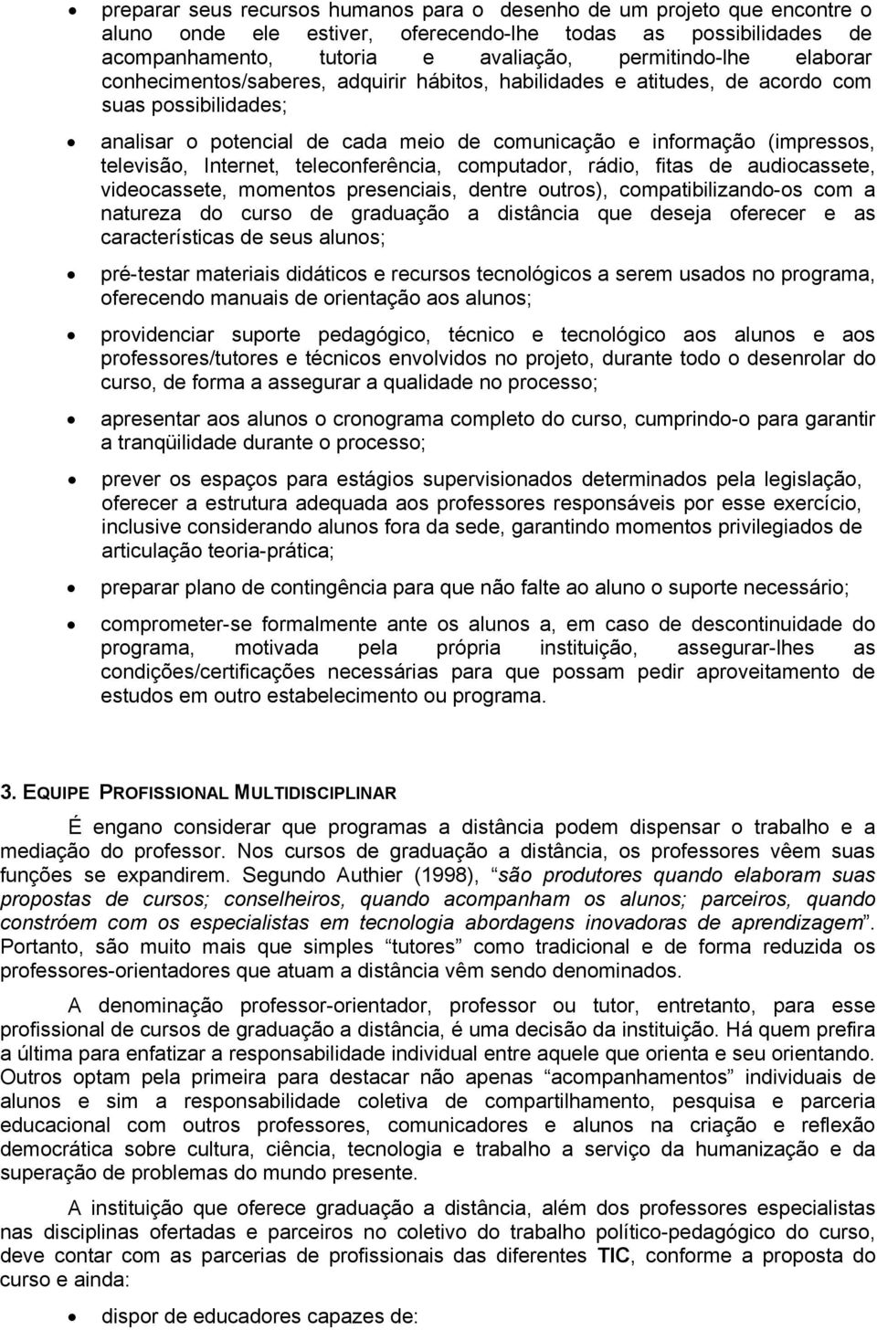 Internet, teleconferência, computador, rádio, fitas de audiocassete, videocassete, momentos presenciais, dentre outros), compatibilizando-os com a natureza do curso de graduação a distância que