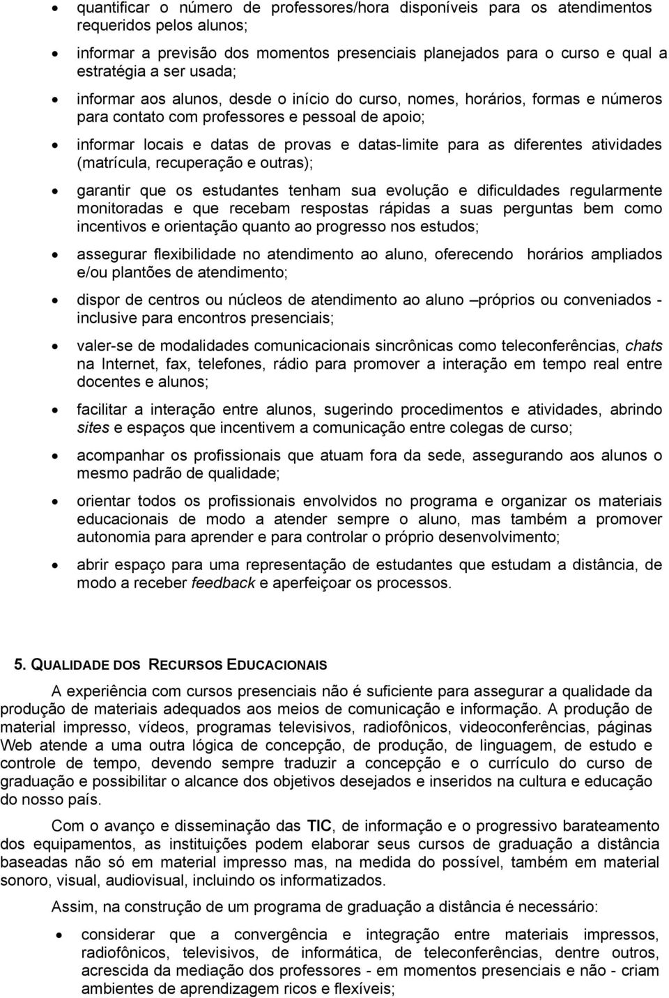 diferentes atividades (matrícula, recuperação e outras); garantir que os estudantes tenham sua evolução e dificuldades regularmente monitoradas e que recebam respostas rápidas a suas perguntas bem