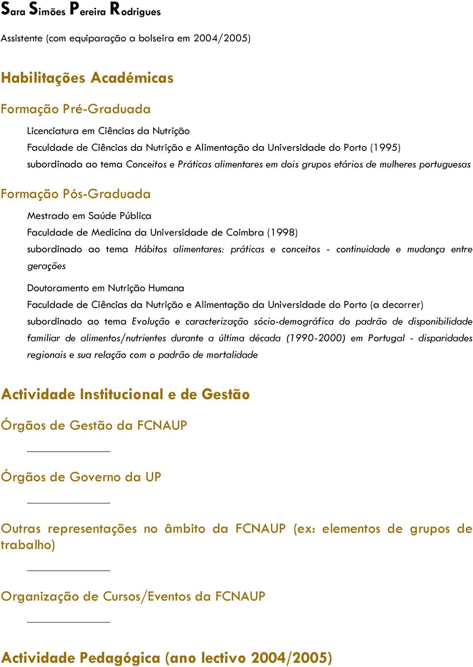 Faculdade de Medicina da Universidade de Coimbra (1998) subordinado ao tema Hábitos alimentares: práticas e conceitos - continuidade e mudança entre gerações Doutoramento em Nutrição Humana Faculdade