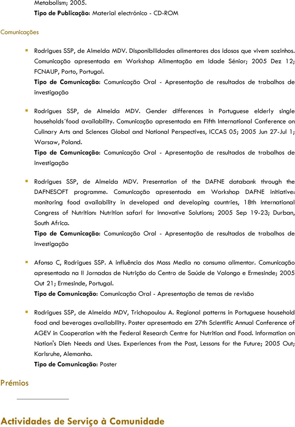 Tipo de Comunicação: Comunicação Oral - Apresentação de resultados de trabalhos de investigação Rodrigues SSP, de Almeida MDV.