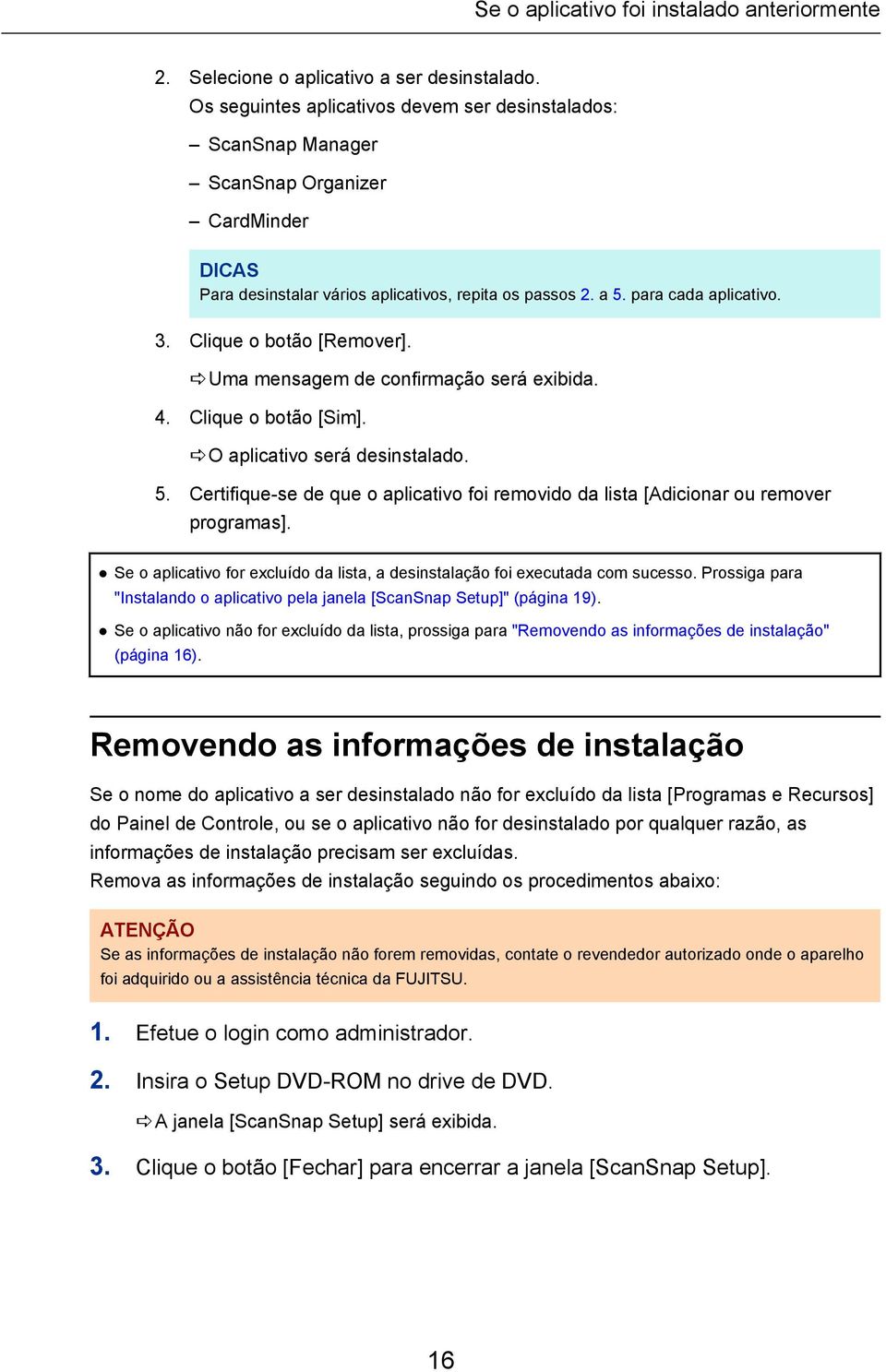 Clique o botão [Remover]. auma mensagem de confirmação será exibida. 4. Clique o botão [Sim]. ao aplicativo será desinstalado. 5.