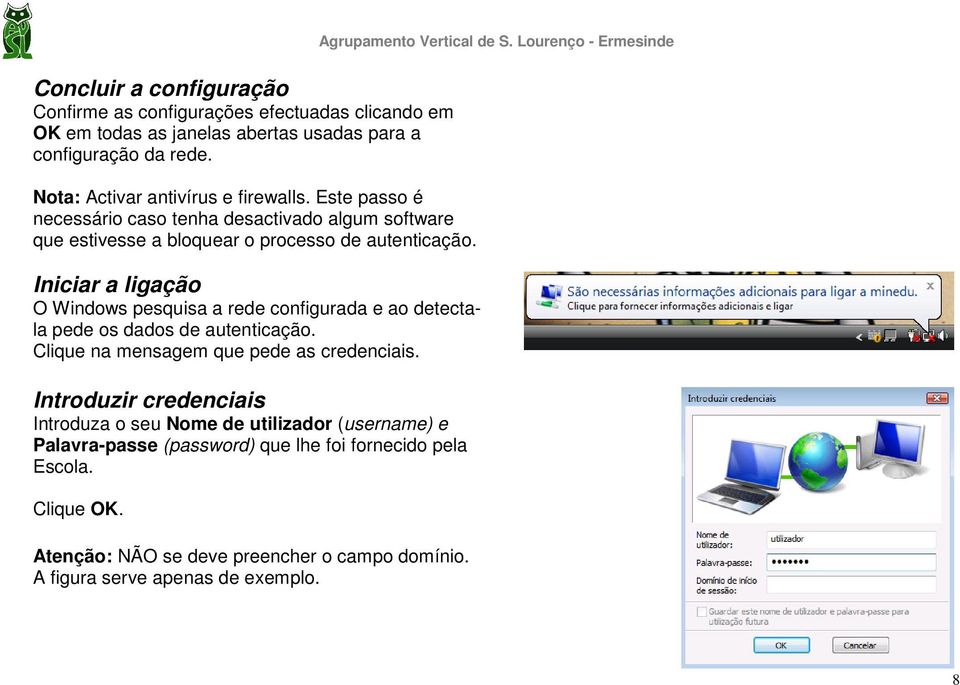 Iniciar a ligação O Windows pesquisa a rede configurada e ao detectala pede os dados de autenticação. Clique na mensagem que pede as credenciais.