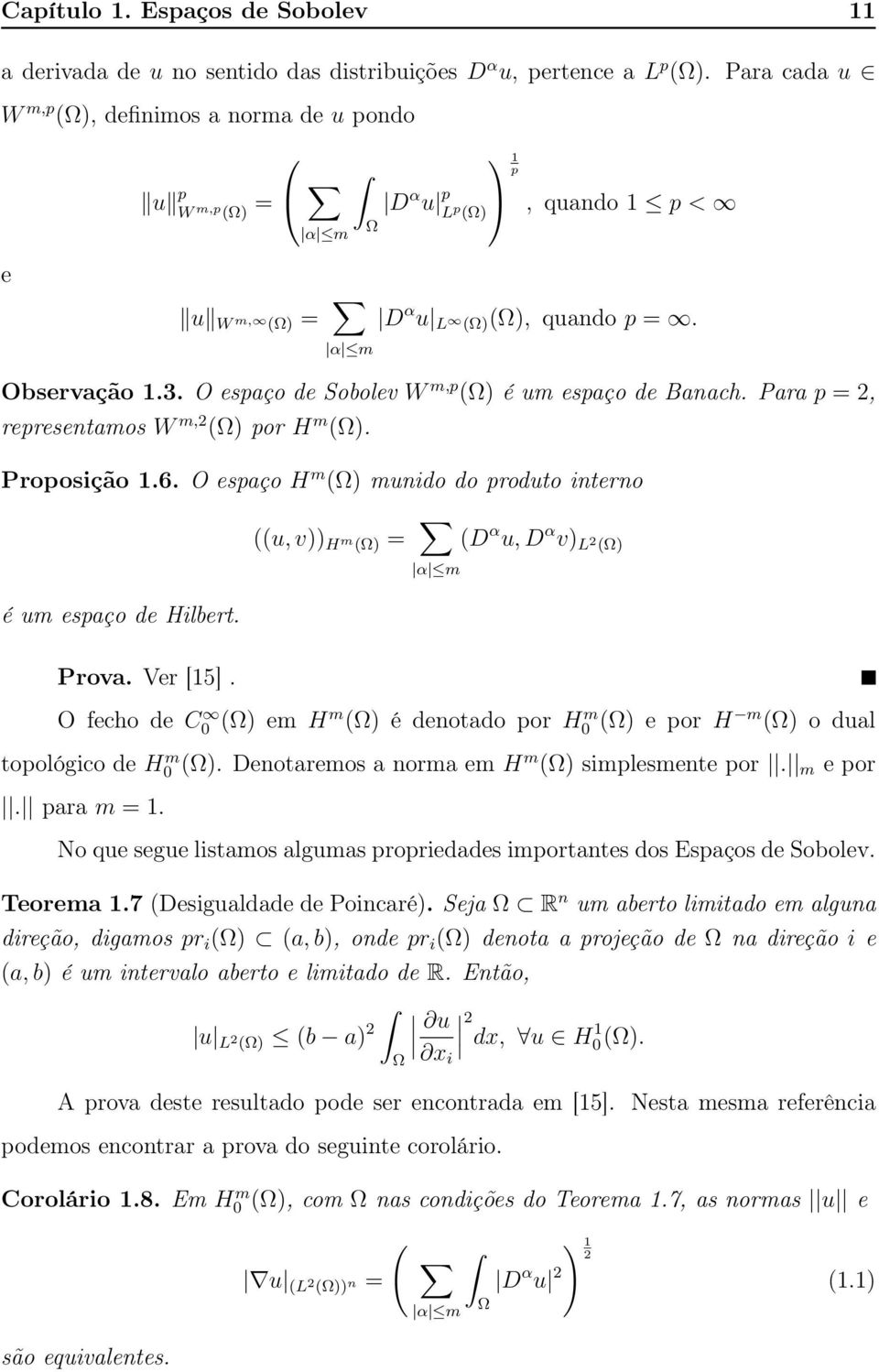 O espaço de Sobolev W m,p (Ω) é um espaço de Banach. Para p =, representamos W m, (Ω) por H m (Ω). Proposição 1.6.