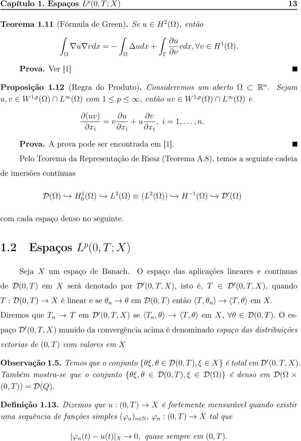 Pelo Teorema da Representação de Riesz (Teorema A.8), temos a seguinte cadeia de imersões contínuas D(Ω) H(Ω) 1 L (Ω) (L (Ω)) H 1 (Ω) D (Ω) com cada espaço denso no seguinte. 1. Espaços L p (, T ; X) Seja X um espaço de Banach.