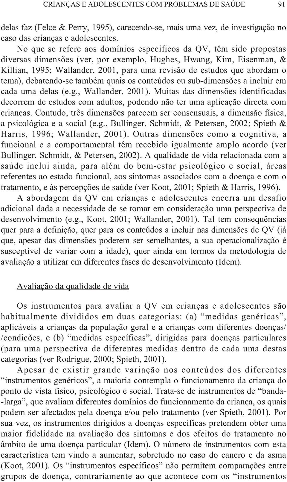 que abordam o tema), debatendo-se também quais os conteúdos ou sub-dimensões a incluir em cada uma delas (e.g., Wallander, 2001).