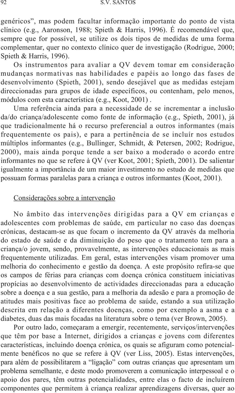 Os instrumentos para avaliar a QV devem tomar em consideração mudanças normativas nas habilidades e papéis ao longo das fases de desenvolvimento (Spieth, 2001), sendo desejável que as medidas estejam