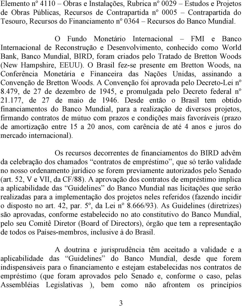 O Fundo Monetário Internacional FMI e Banco Internacional de Reconstrução e Desenvolvimento, conhecido como World Bank, Banco Mundial, BIRD, foram criados pelo Tratado de Bretton Woods (New