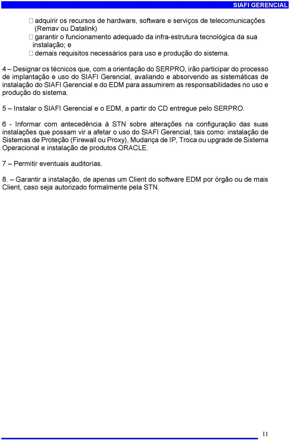 4 Designar os técnicos que, com a orientação do SERPRO, irão participar do processo de implantação e uso do SIAFI Gerencial, avaliando e absorvendo as sistemáticas de instalação do SIAFI Gerencial e