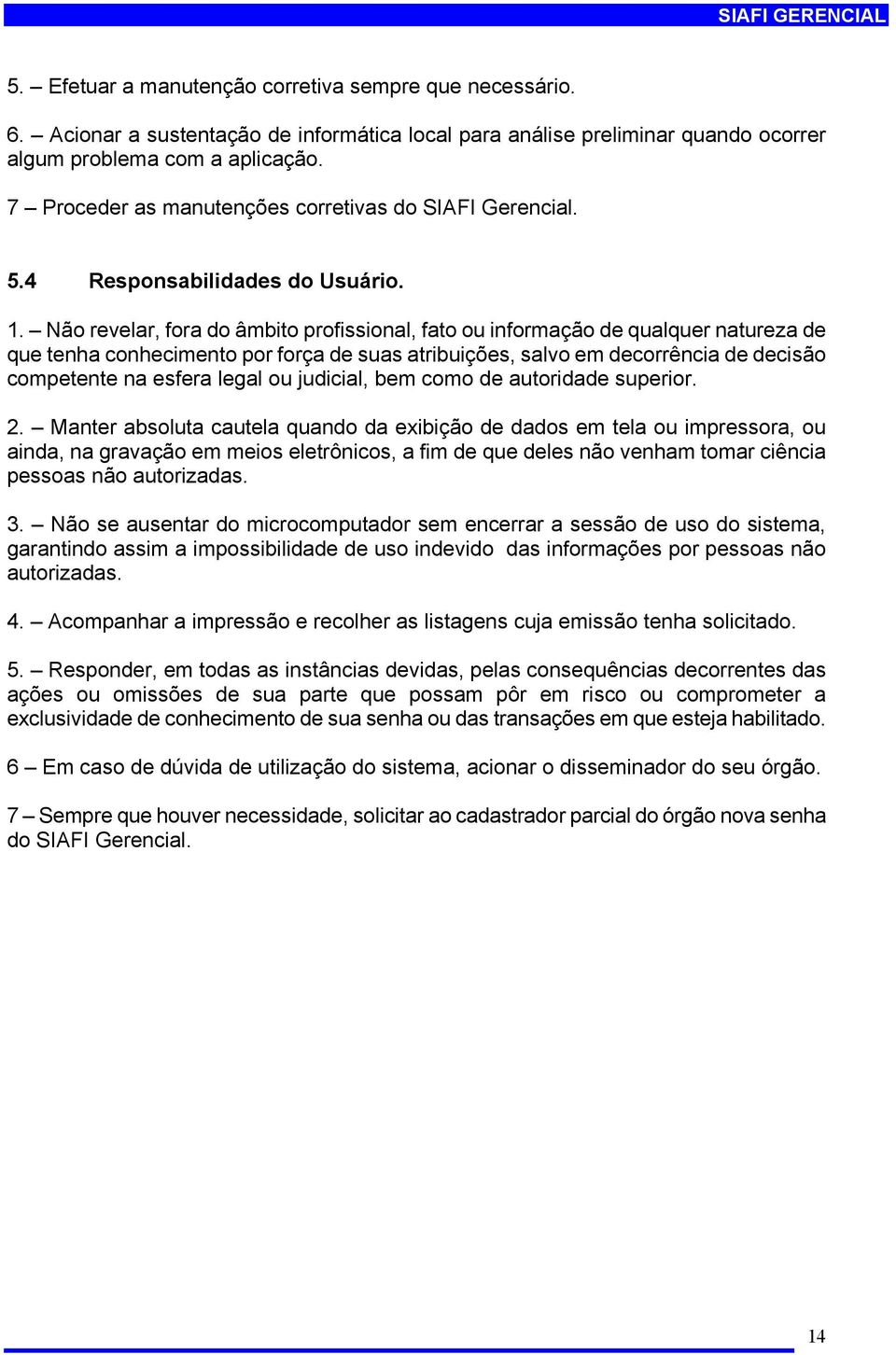 Não revelar, fora do âmbito profissional, fato ou informação de qualquer natureza de que tenha conhecimento por força de suas atribuições, salvo em decorrência de decisão competente na esfera legal