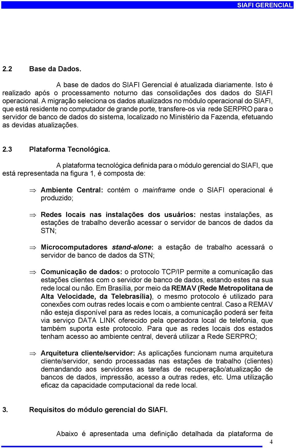 localizado no Ministério da Fazenda, efetuando as devidas atualizações. 2.3 Plataforma Tecnológica.