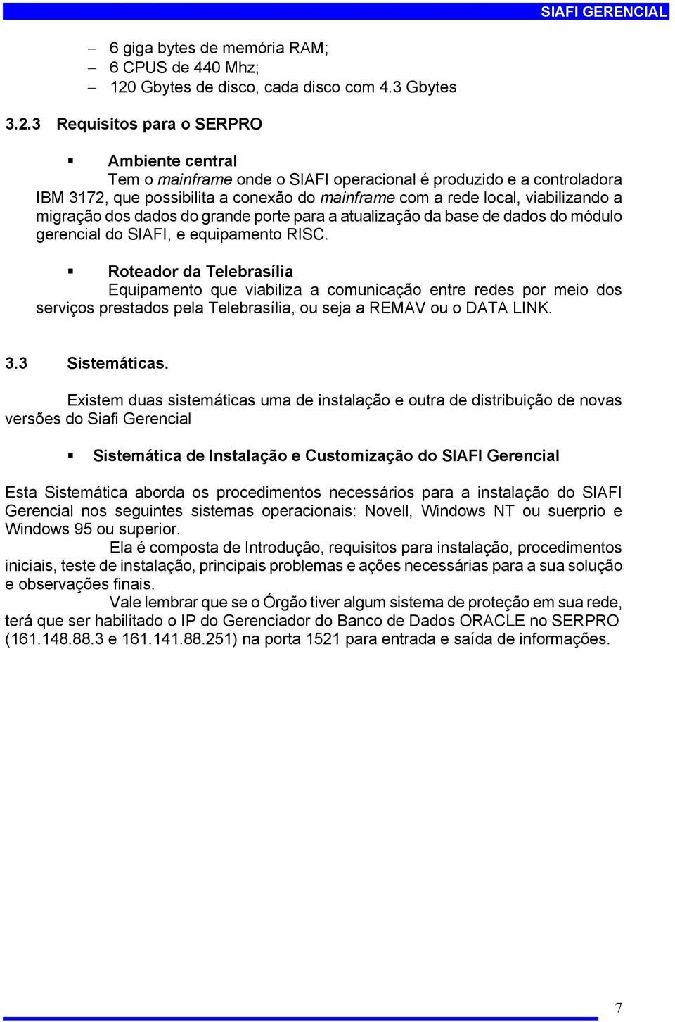 3 Requisitos para o SERPRO Ambiente central Tem o mainframe onde o SIAFI operacional é produzido e a controladora IBM 3172, que possibilita a conexão do mainframe com a rede local, viabilizando a