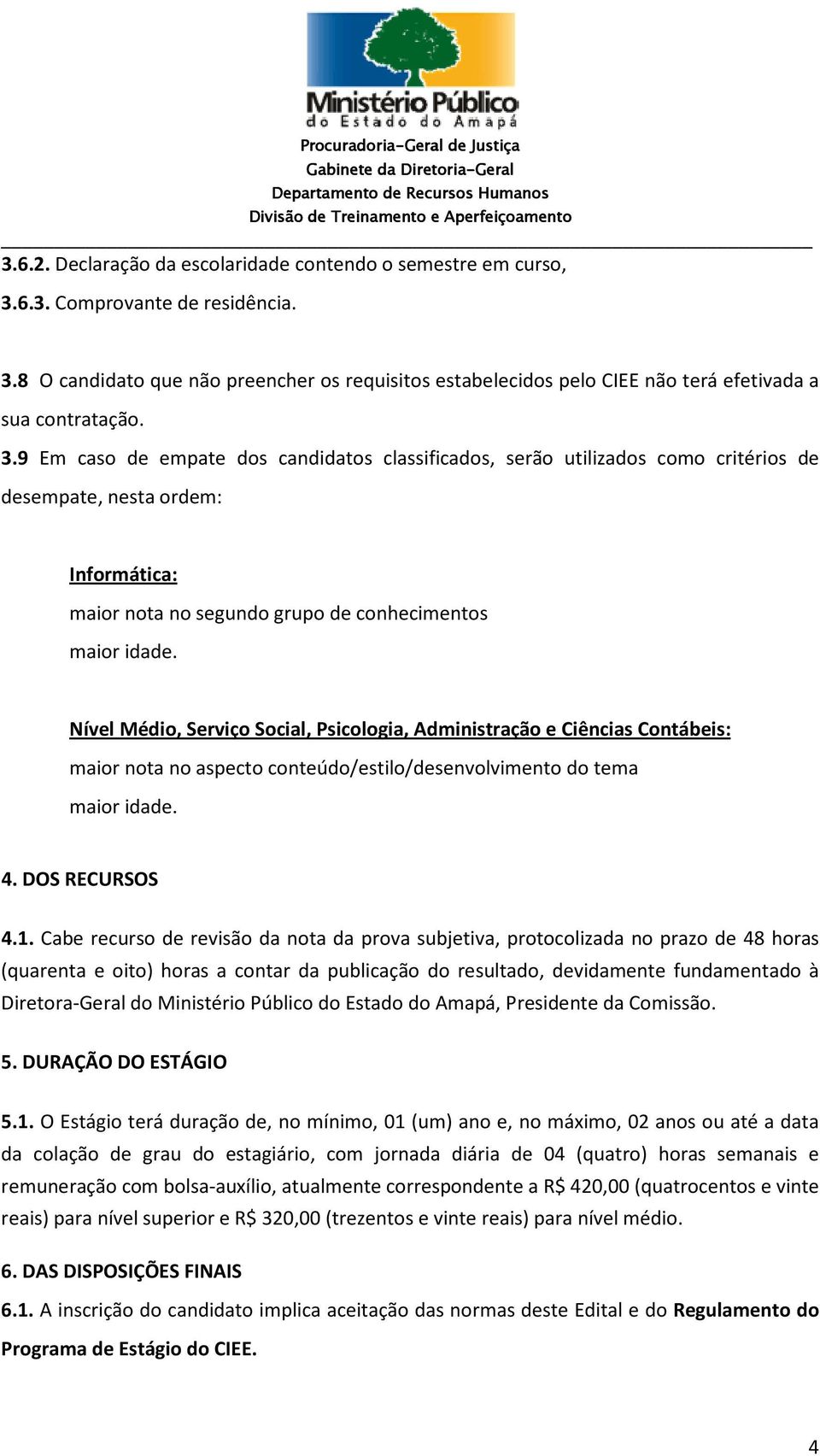 Nível Médio, Serviço Social, Psicologia, Administração e Ciências Contábeis: maior nota no aspecto conteúdo/estilo/desenvolvimento do tema maior idade. 4. DOS RECURSOS 4.1.