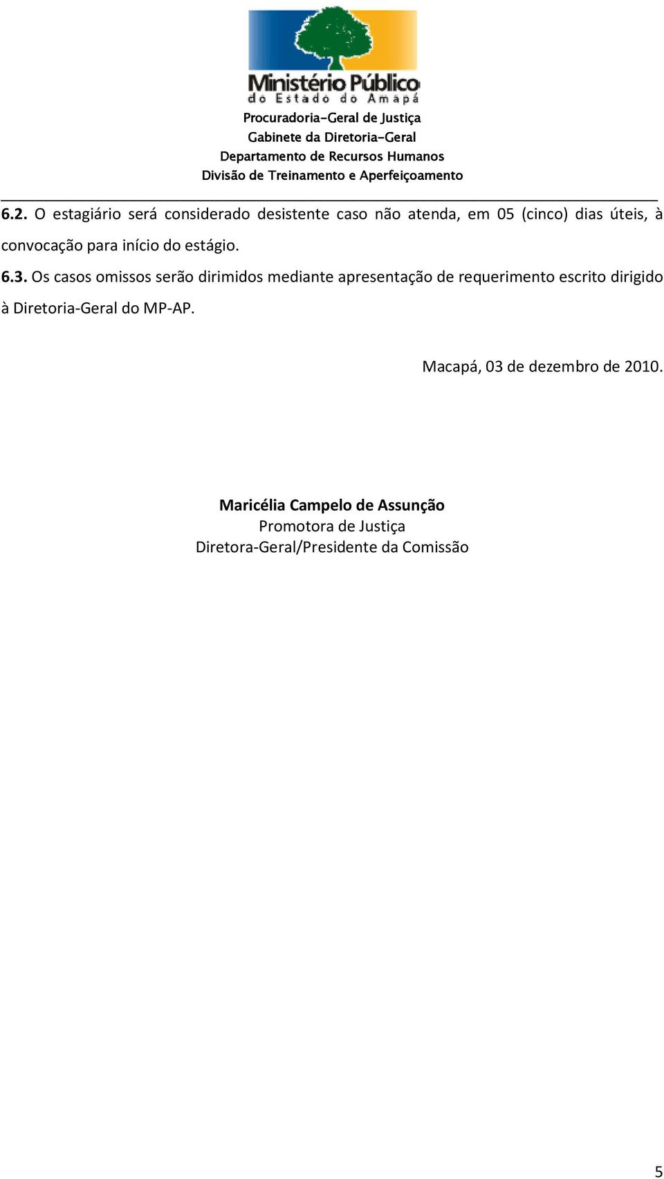 Os casos omissos serão dirimidos mediante apresentação de requerimento escrito dirigido à