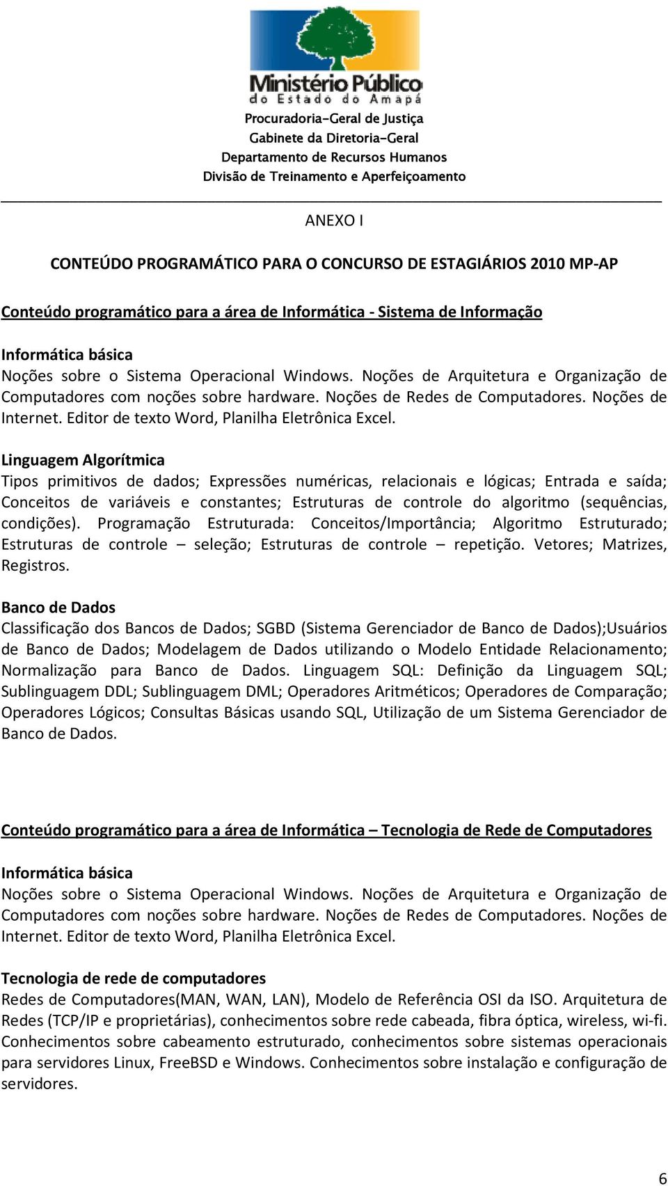 Linguagem Algorítmica Tipos primitivos de dados; Expressões numéricas, relacionais e lógicas; Entrada e saída; Conceitos de variáveis e constantes; Estruturas de controle do algoritmo (sequências,