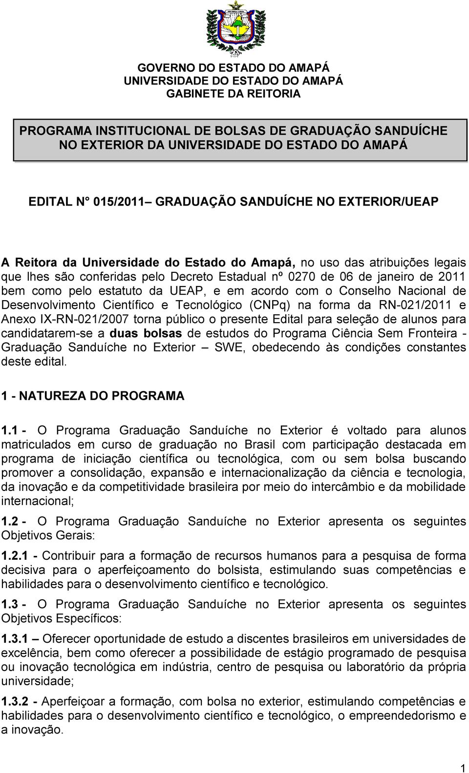 2011 bem como pelo estatuto da UEAP, e em acordo com o Conselho Nacional de Desenvolvimento Científico e Tecnológico (CNPq) na forma da RN-021/2011 e Anexo IX-RN-021/2007 torna público o presente