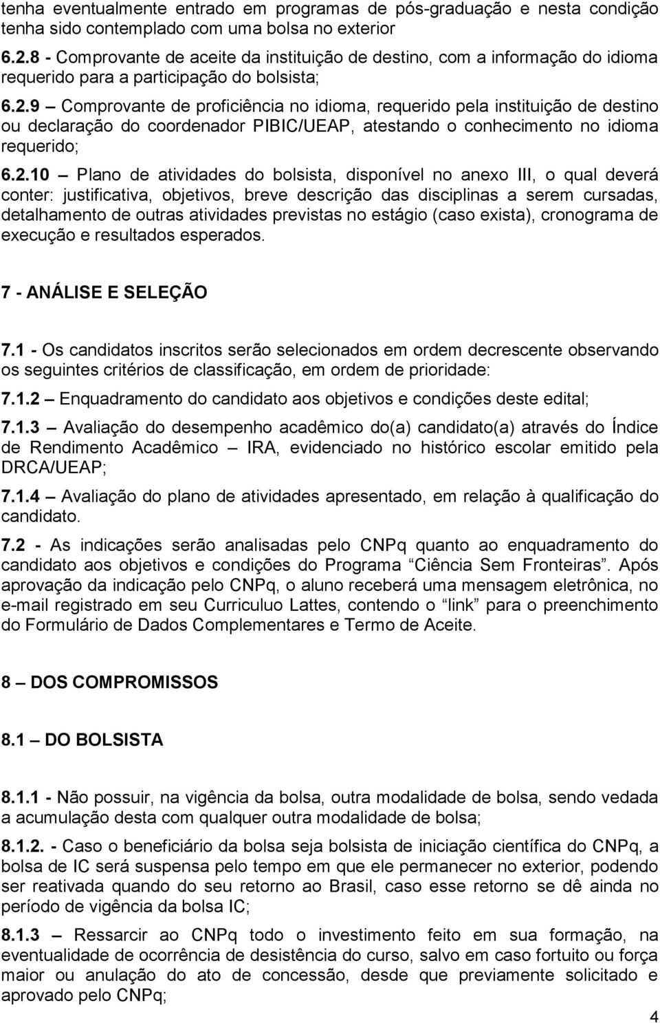 9 Comprovante de proficiência no idioma, requerido pela instituição de destino ou declaração do coordenador PIBIC/UEAP, atestando o conhecimento no idioma requerido; 6.2.