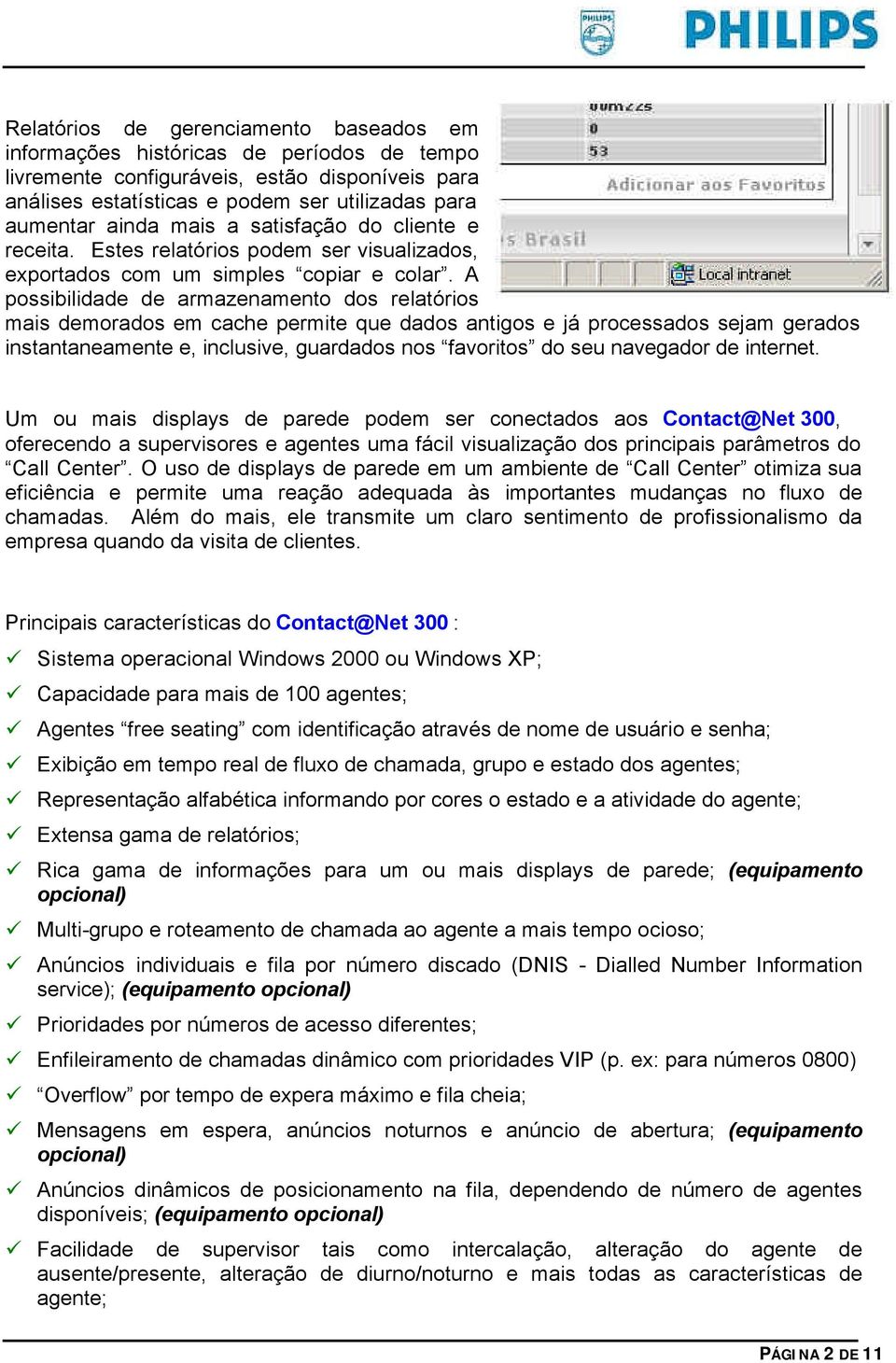 A possibilidade de armazenamento dos relatórios mais demorados em cache permite que dados antigos e já processados sejam gerados instantaneamente e, inclusive, guardados nos favoritos do seu