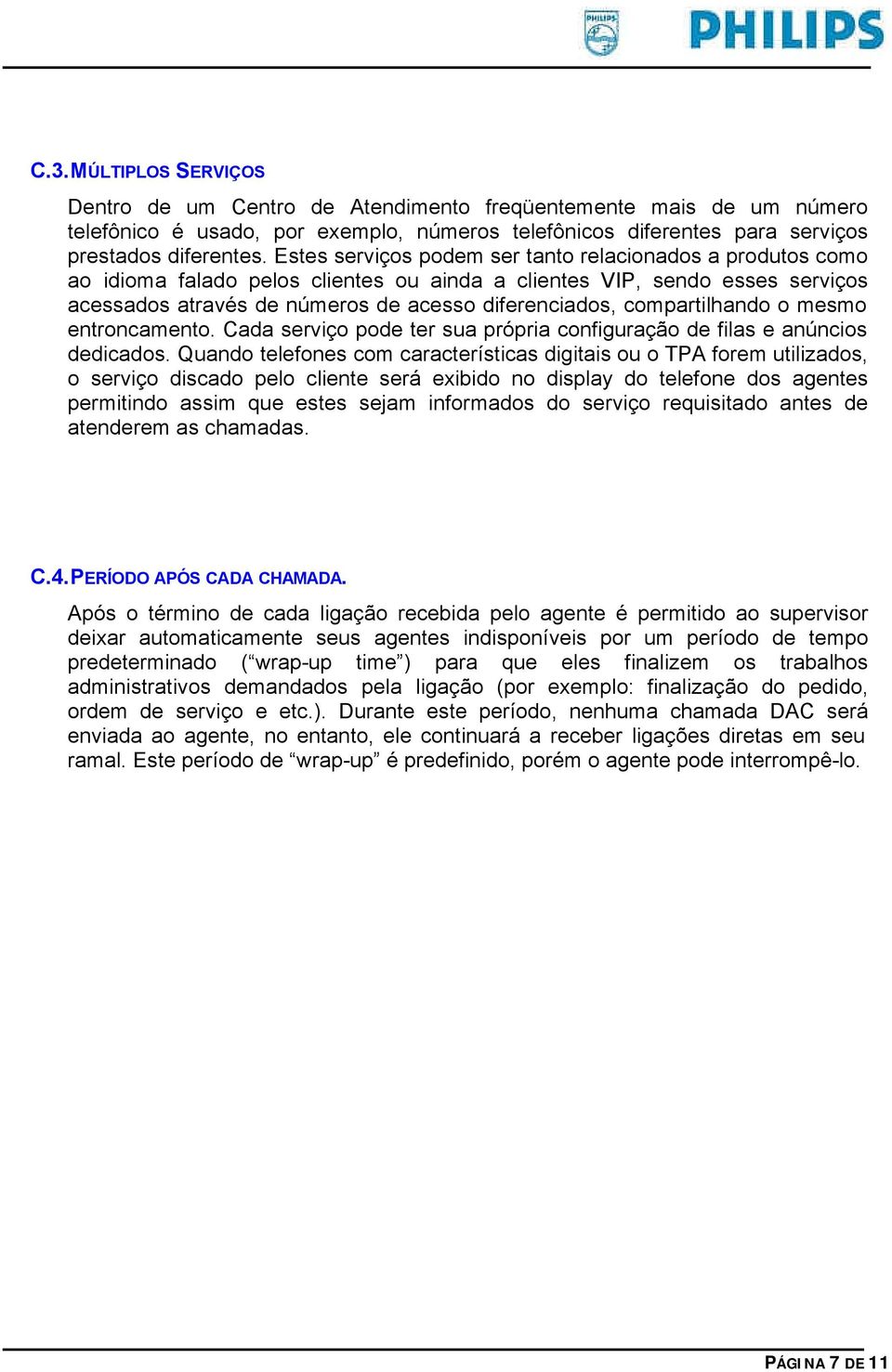 compartilhando o mesmo entroncamento. Cada serviço pode ter sua própria configuração de filas e anúncios dedicados.