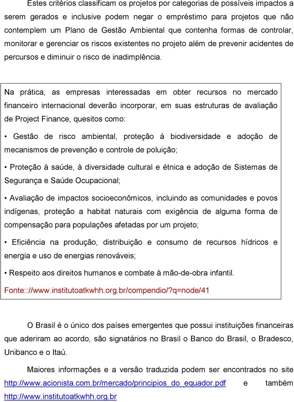 Na prática, as empresas interessadas em obter recursos no mercado financeiro internacional deverão incorporar, em suas estruturas de avaliação de Project Finance, quesitos como: Gestão de risco