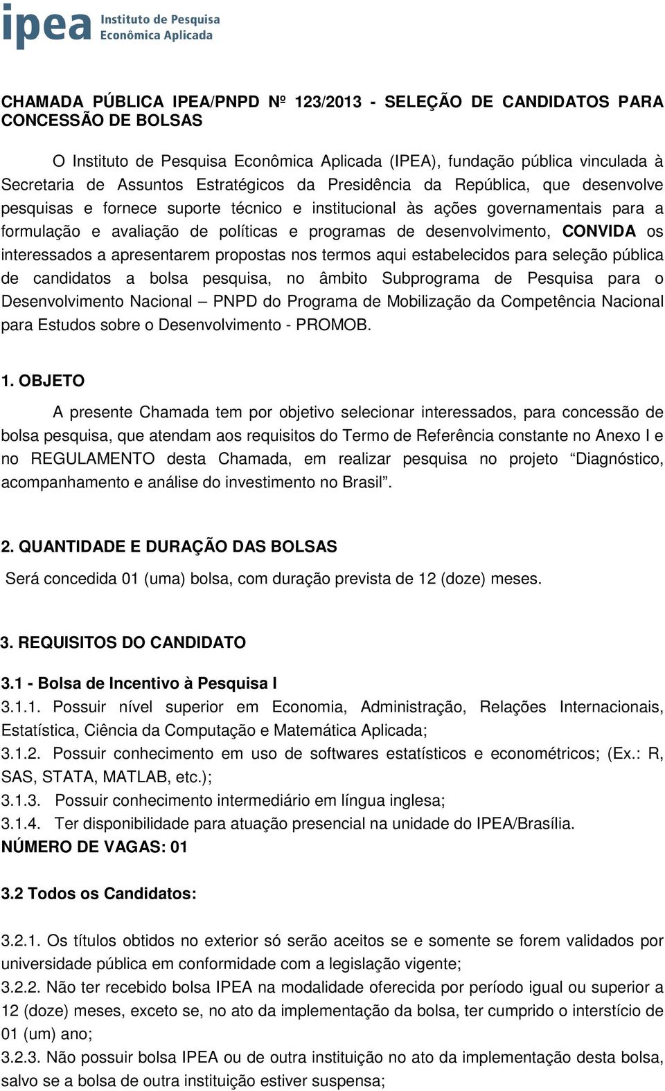 desenvolvimento, CONVIDA os interessados a apresentarem propostas nos termos aqui estabelecidos para seleção pública de candidatos a bolsa pesquisa, no âmbito Subprograma de Pesquisa para o