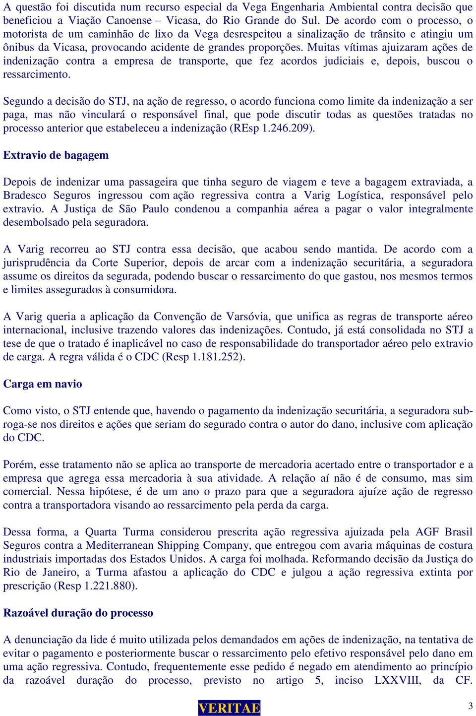 Muitas vítimas ajuizaram ações de indenização contra a empresa de transporte, que fez acordos judiciais e, depois, buscou o ressarcimento.