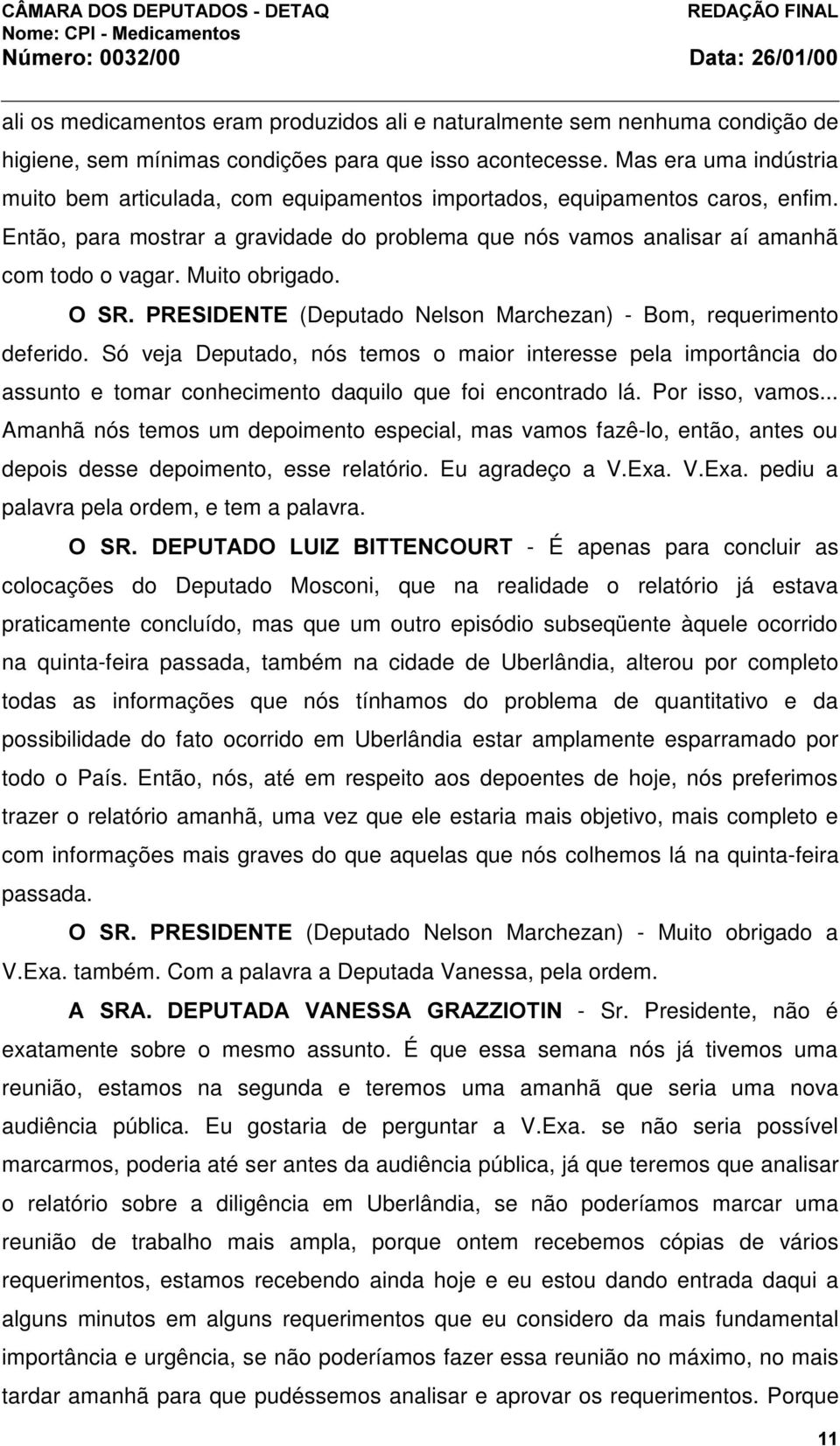 Muito obrigado. 2 65 35(6,'(17( (Deputado Nelson Marchezan) - Bom, requerimento deferido.