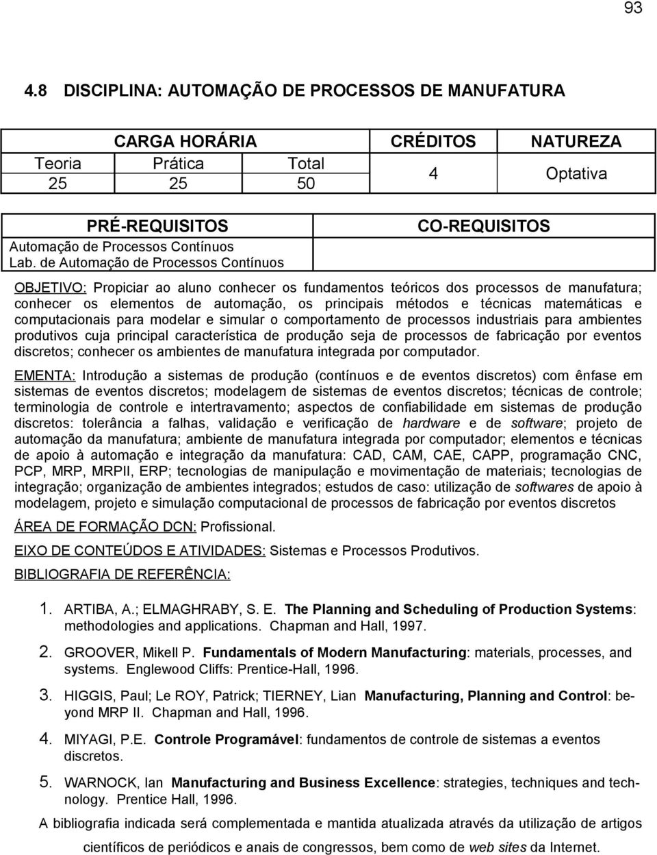 matemáticas e computacionais para modelar e simular o comportamento de processos industriais para ambientes produtivos cuja principal característica de produção seja de processos de fabricação por