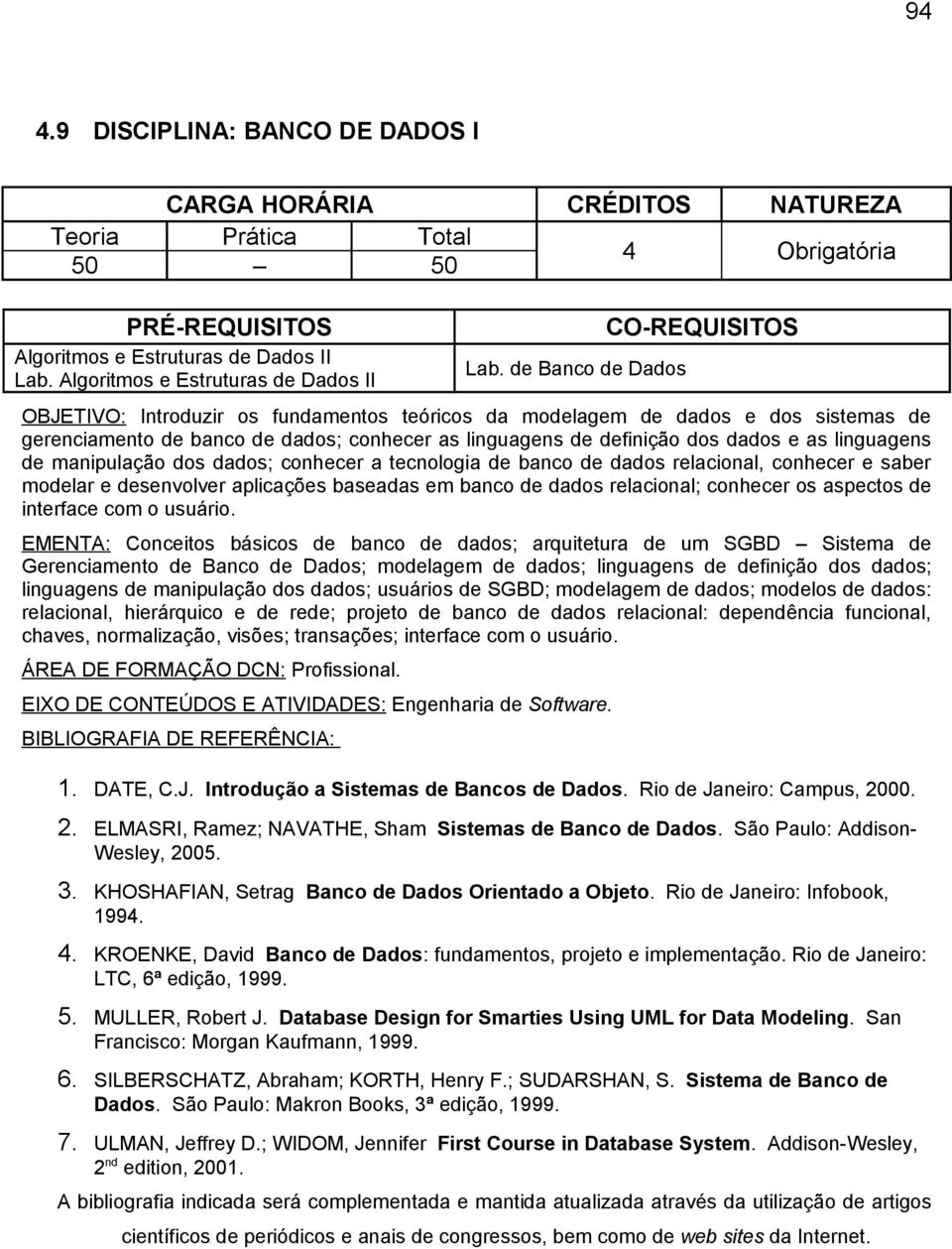 de Banco de Dados OBJETIVO: Introduzir os fundamentos teóricos da modelagem de dados e dos sistemas de gerenciamento de banco de dados; conhecer as linguagens de definição dos dados e as linguagens