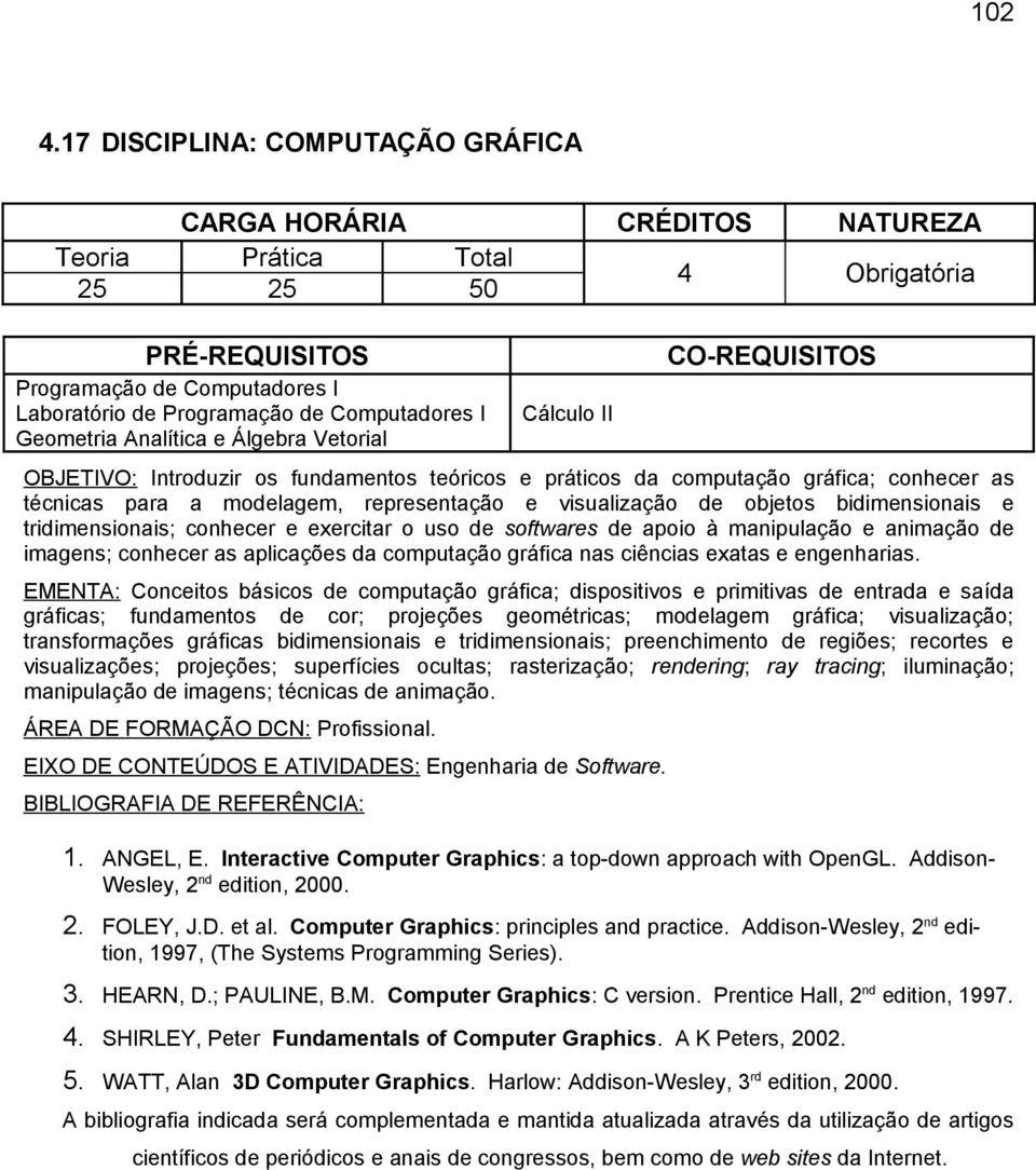 Introduzir os fundamentos teóricos e práticos da computação gráfica; conhecer as técnicas para a modelagem, representação e visualização de objetos bidimensionais e tridimensionais; conhecer e