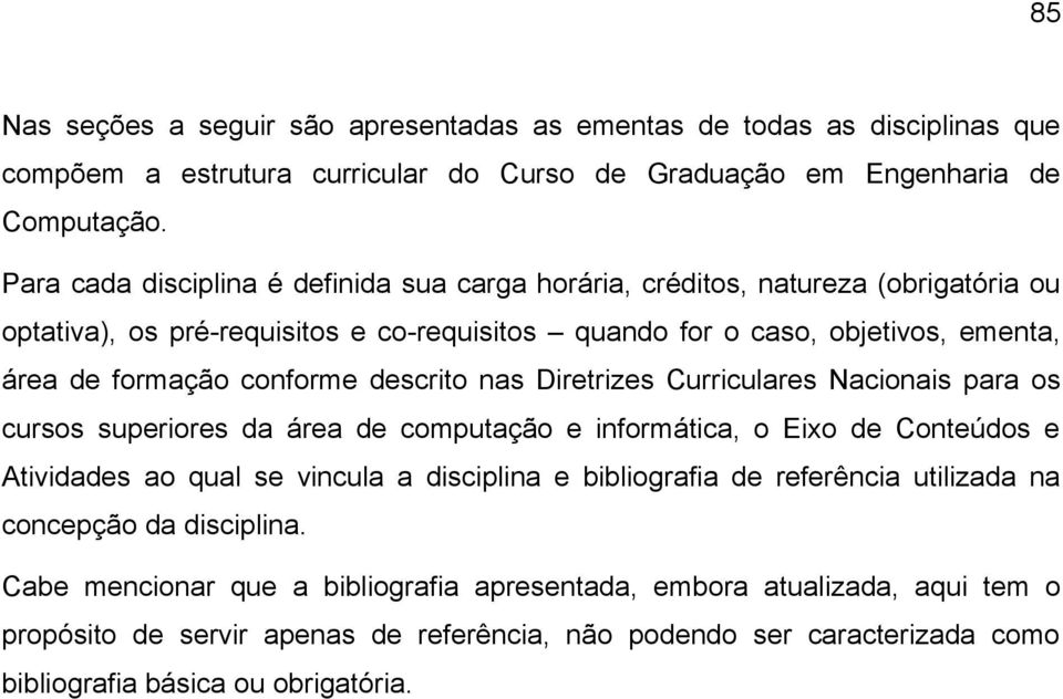 descrito nas Diretrizes Curriculares Nacionais para os cursos superiores da área de computação e informática, o Eixo de Conteúdos e Atividades ao qual se vincula a disciplina e bibliografia de