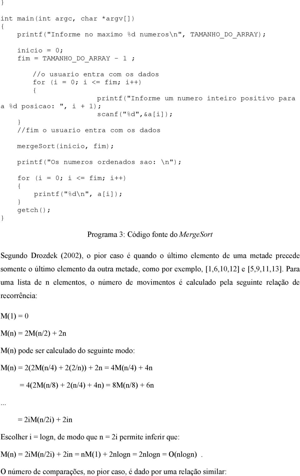 0; i <= fim; i++) printf("%d\n", a[i]); getch(); Programa 3: Código fonte do MergeSort Segundo Drozdek (2002), o pior caso é quando o último elemento de uma metade precede somente o último elemento