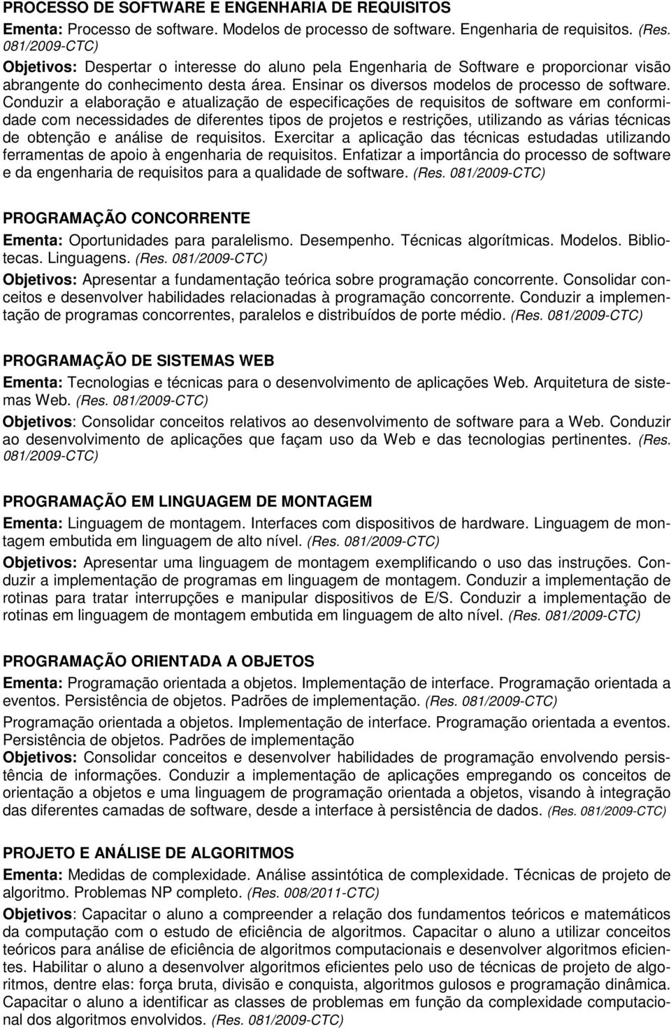 Conduzir a elaboração e atualização de especificações de requisitos de software em conformidade com necessidades de diferentes tipos de projetos e restrições, utilizando as várias técnicas de