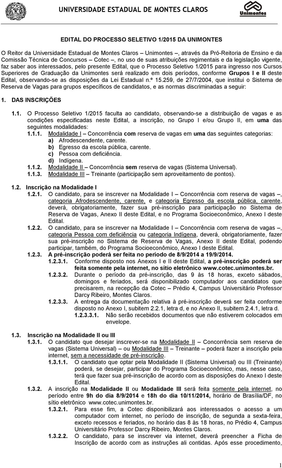 será realizado em dois períodos, conforme Grupos I e II deste Edital, observando-se as disposições da Lei Estadual n.º 15.