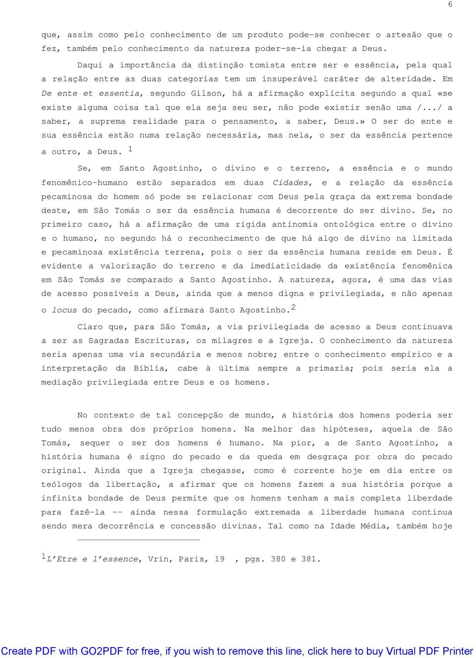 Em De ente et essentia, segundo Gilson, há a afirmação explícita segundo a qual «se existe alguma coisa tal que ela seja seu ser, não pode existir senão uma /.