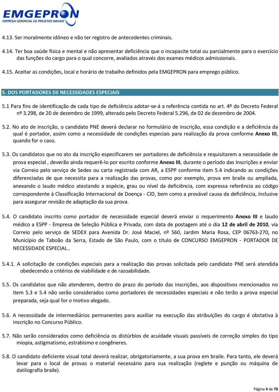 admissionais. 4.15. Aceitar as condições, local e horário de trabalho definidos pela EMGEPRON para emprego público. 5. DOS PORTADORES DE NECESSIDADES EECIAIS 5.