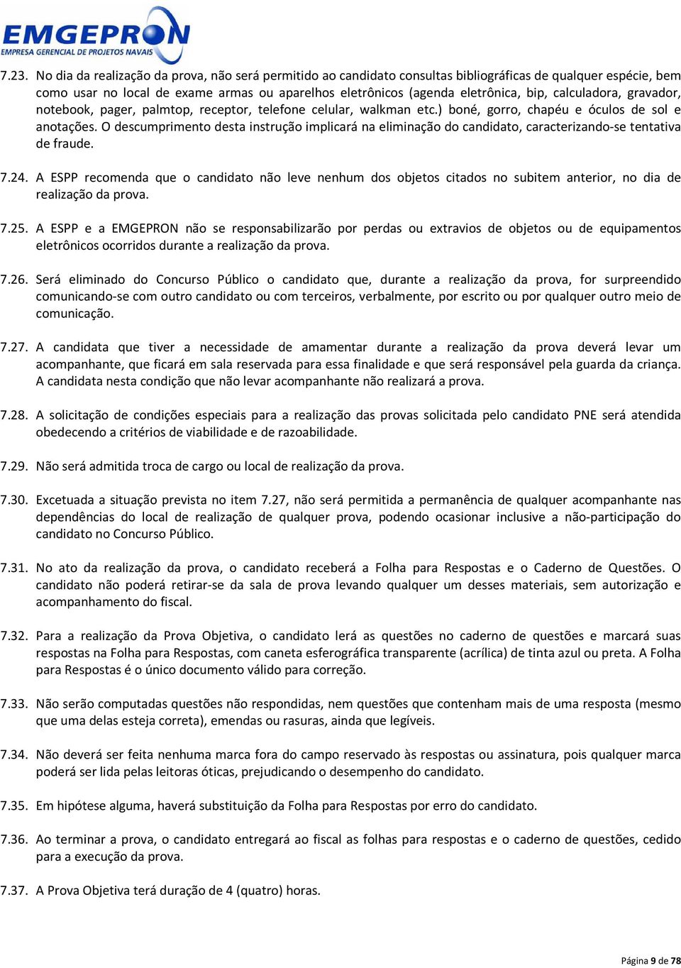 O descumprimento desta instrução implicará na eliminação do candidato, caracterizando-se tentativa de fraude. 7.24.