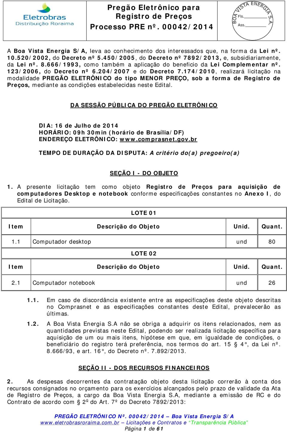 174/2010, realizará licitação na modalidade PREGÃO ELETRÔNICO do tipo MENOR PREÇO, sob a forma de Registro de Preços, mediante as condições estabelecidas neste Edital.