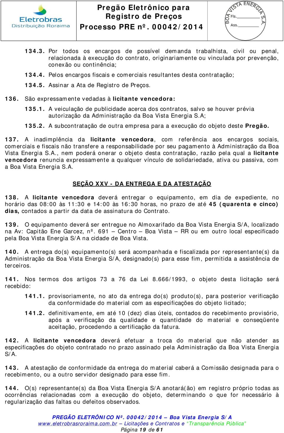 A; 135.2. A subcontratação de outra empresa para a execução do objeto deste Pregão. 137.