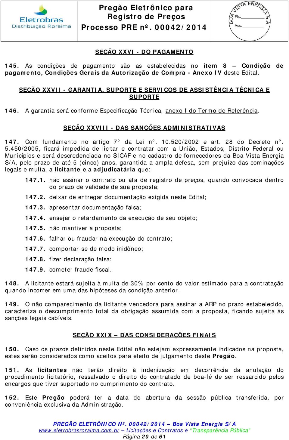 SEÇÃO XXVIII - DAS SANÇÕES ADMINISTRATIVAS 147. Com fundamento no artigo 7º da Lei nº. 10.520/2002 e art. 28 do Decreto nº. 5.