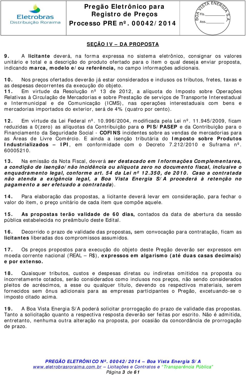 e/ou referência, no campo informações adicionais. 10. Nos preços ofertados deverão já estar considerados e inclusos os tributos, fretes, taxas e as despesas decorrentes da execução do objeto. 11.