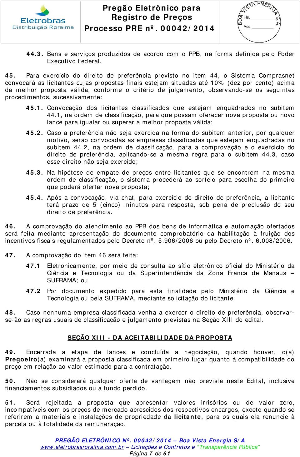 válida, conforme o critério de julgamento, observando-se os seguintes procedimentos, sucessivamente: 45.1. Convocação dos licitantes classificados que estejam enquadrados no subitem 44.