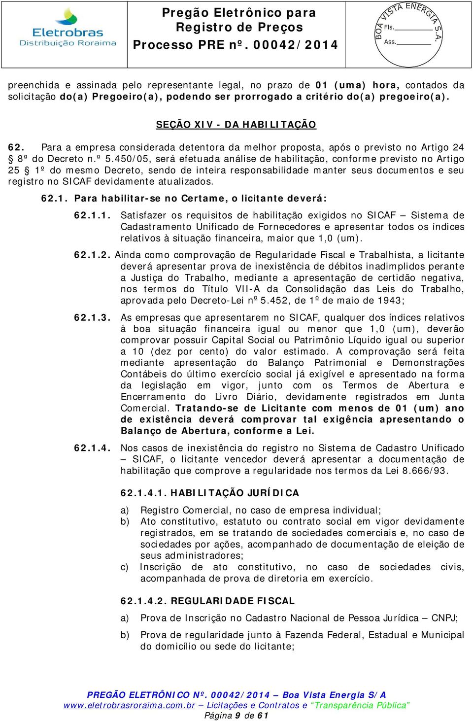 450/05, será efetuada análise de habilitação, conforme previsto no Artigo 25 1º do mesmo Decreto, sendo de inteira responsabilidade manter seus documentos e seu registro no SICAF devidamente