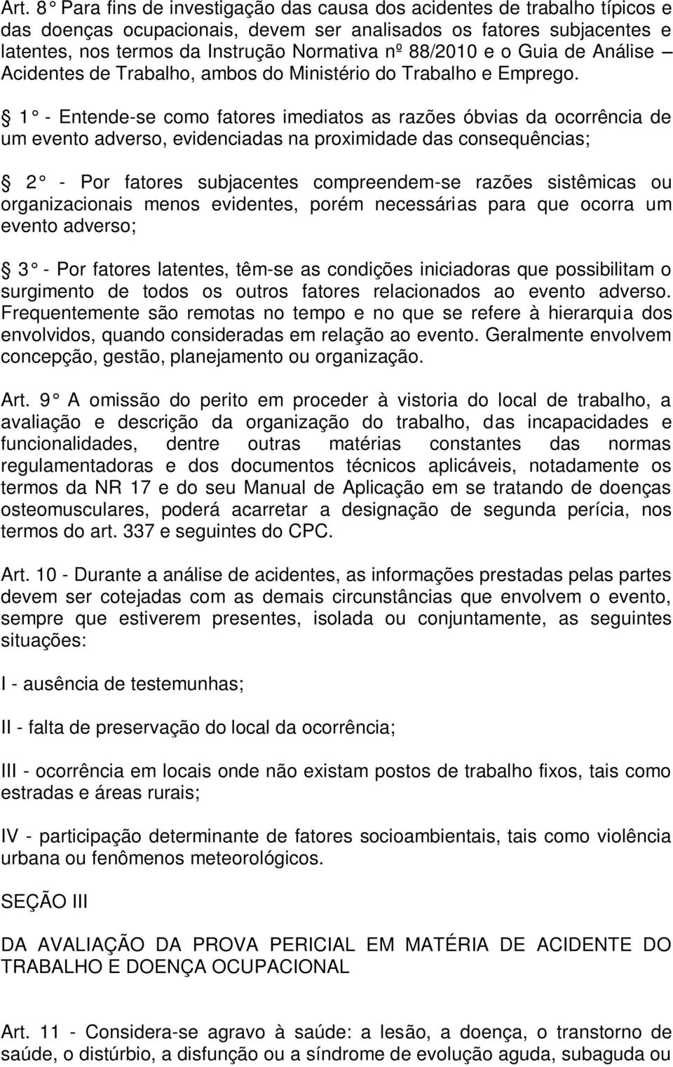 1 - Entende-se como fatores imediatos as razões óbvias da ocorrência de um evento adverso, evidenciadas na proximidade das consequências; 2 - Por fatores subjacentes compreendem-se razões sistêmicas